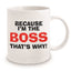 Because I'm the Boss That's Why Crude, Cheeky & Sassy Adult Humour White Ceramic Coffee Cup Mug for the Workplace or Office